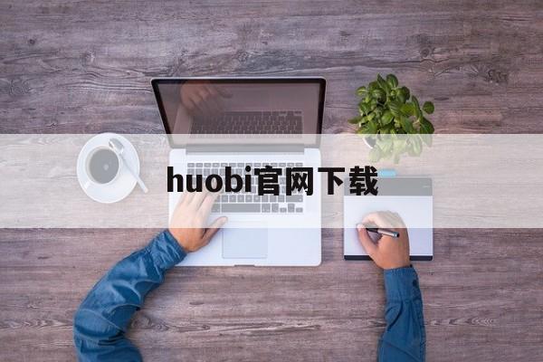 关于huobi官网下载的信息